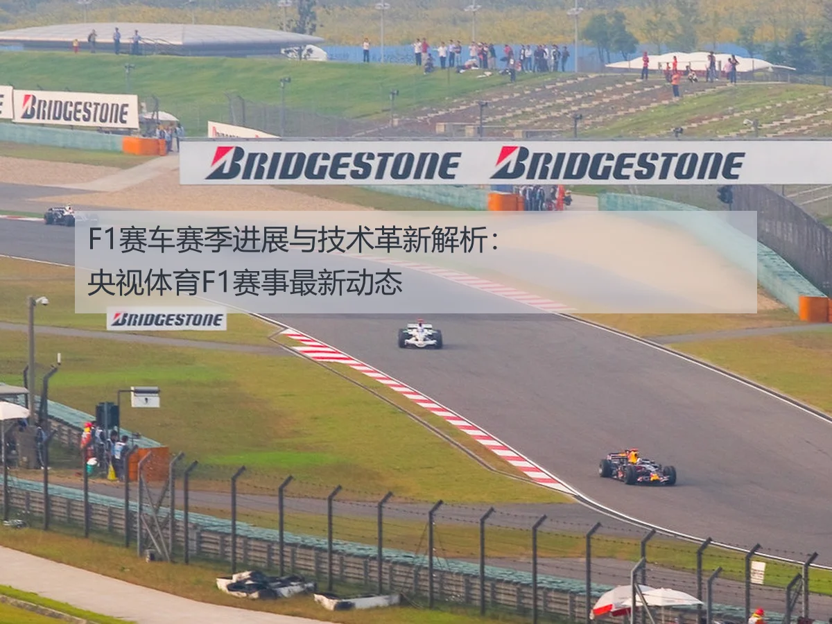 F1赛车赛季进展与技术革新解析：央视体育F1赛事最新动态